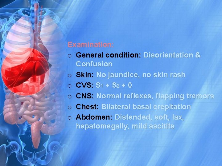 Examination: o General condition: Disorientation & Confusion o Skin: No jaundice, no skin rash