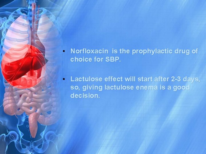  • Norfloxacin is the prophylactic drug of choice for SBP. • Lactulose effect