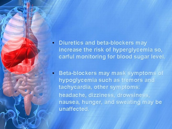  • Diuretics and beta-blockers may increase the risk of hyperglycemia so, carful monitoring