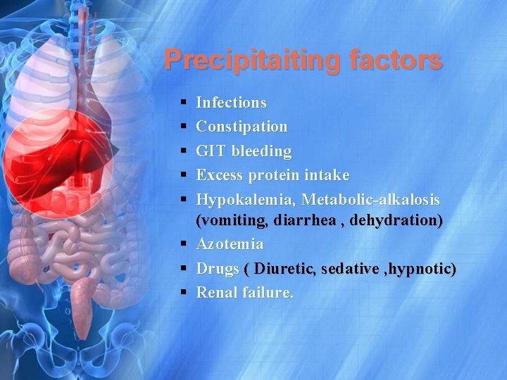 Precipitaiting factors § § § § Infections Constipation GIT bleeding Excess protein intake Hypokalemia,