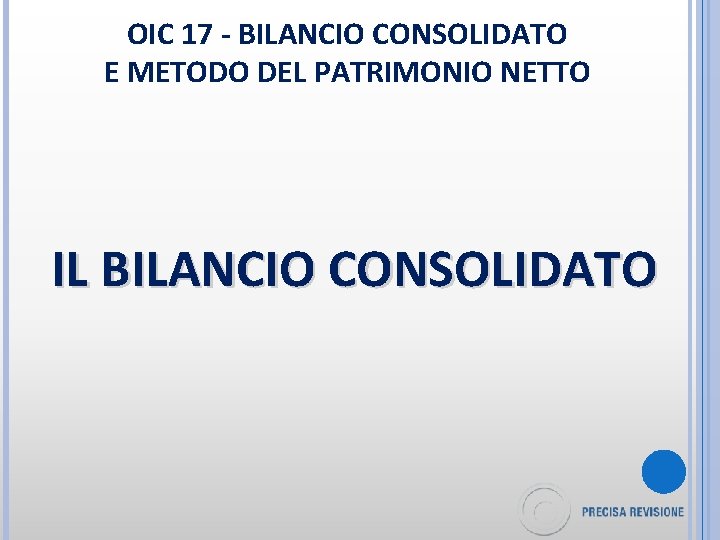 OIC 17 - BILANCIO CONSOLIDATO E METODO DEL PATRIMONIO NETTO IL BILANCIO CONSOLIDATO 