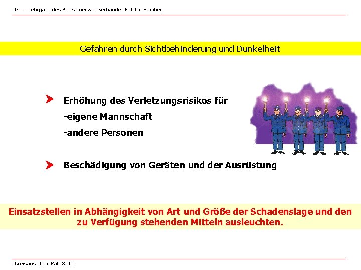 Grundlehrgang des Kreisfeuerwehrverbandes Fritzlar-Homberg Gefahren durch Sichtbehinderung und Dunkelheit Erhöhung des Verletzungsrisikos für -eigene