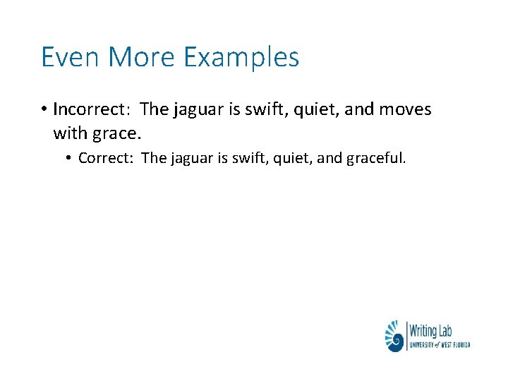 Even More Examples • Incorrect: The jaguar is swift, quiet, and moves with grace.