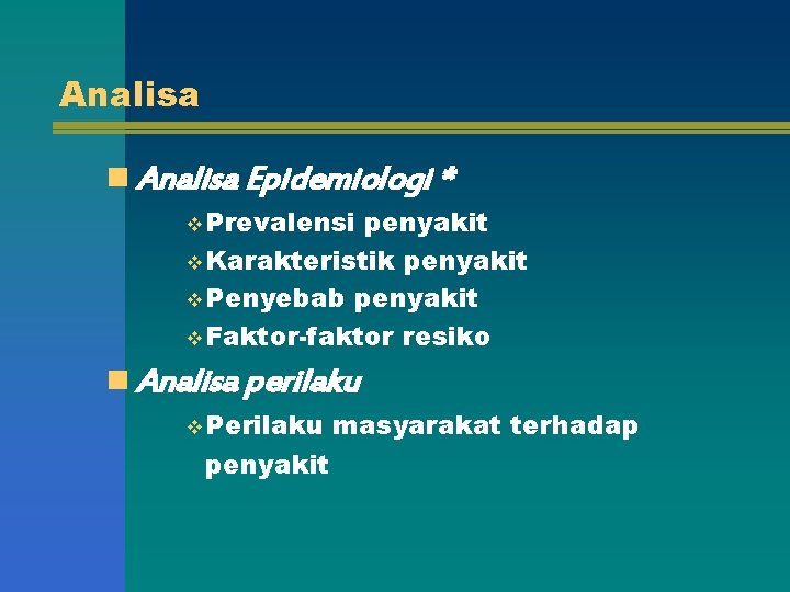 Analisa n Analisa Epidemiologi * v Prevalensi penyakit v Karakteristik penyakit v Penyebab penyakit