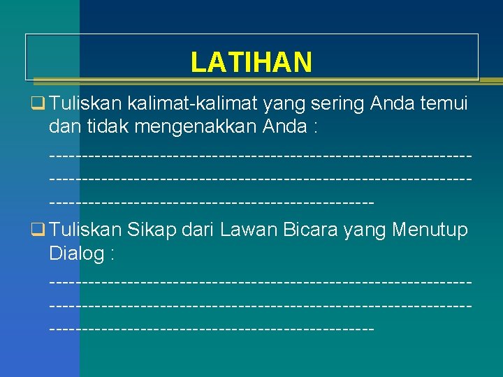 LATIHAN q Tuliskan kalimat-kalimat yang sering Anda temui dan tidak mengenakkan Anda : -----------------------------------------------------------------------------------------q