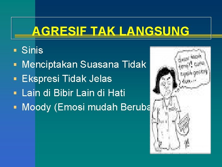 AGRESIF TAK LANGSUNG § Sinis § Menciptakan Suasana Tidak Nyaman § Ekspresi Tidak Jelas