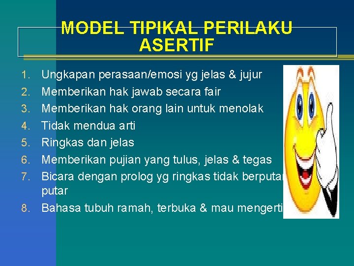 MODEL TIPIKAL PERILAKU ASERTIF 1. Ungkapan perasaan/emosi yg jelas & jujur 2. Memberikan hak