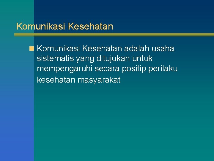 Komunikasi Kesehatan n Komunikasi Kesehatan adalah usaha sistematis yang ditujukan untuk mempengaruhi secara positip