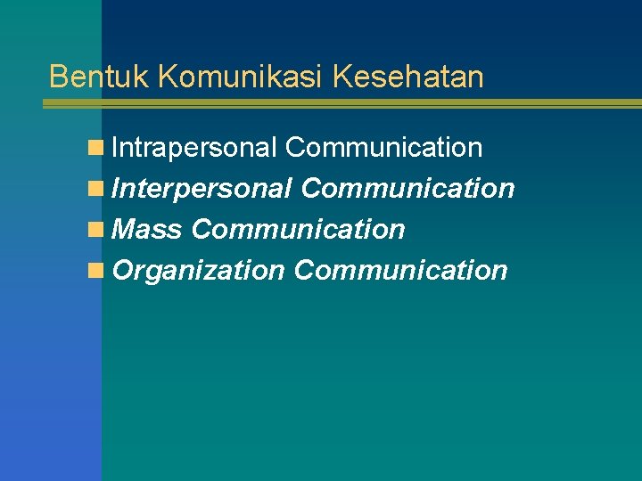 Bentuk Komunikasi Kesehatan n Intrapersonal Communication n Interpersonal Communication n Mass Communication n Organization