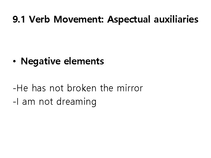 9. 1 Verb Movement: Aspectual auxiliaries • Negative elements -He has not broken the