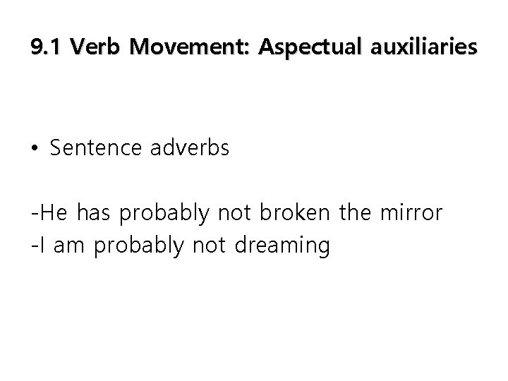9. 1 Verb Movement: Aspectual auxiliaries • Sentence adverbs -He has probably not broken