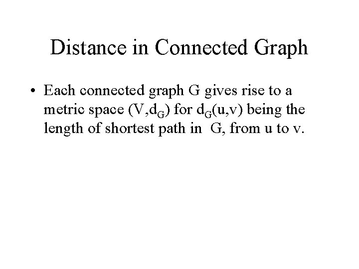 Distance in Connected Graph • Each connected graph G gives rise to a metric Distance in Connected Graph • Each connected graph G gives rise to a metric