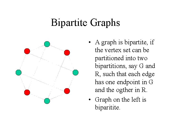 Bipartite Graphs • A graph is bipartite, if the vertex set can be partitioned Bipartite Graphs • A graph is bipartite, if the vertex set can be partitioned