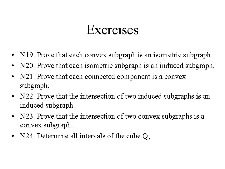 Exercises • N 19. Prove that each convex subgraph is an isometric subgraph. • Exercises • N 19. Prove that each convex subgraph is an isometric subgraph. •