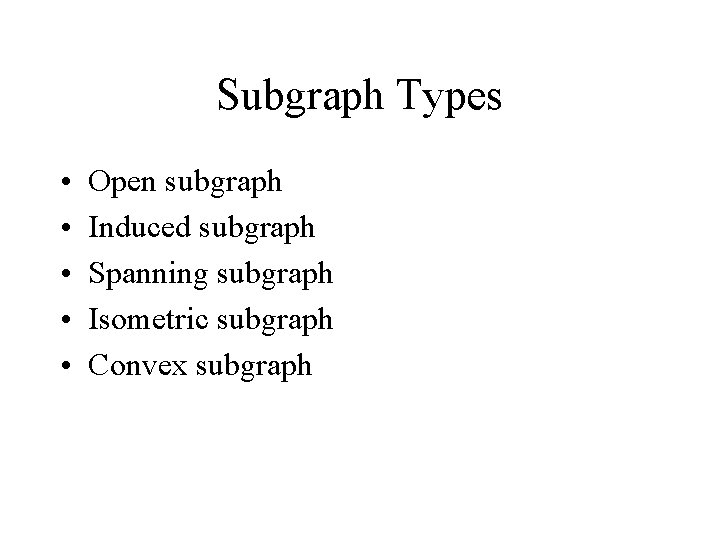 Subgraph Types • • • Open subgraph Induced subgraph Spanning subgraph Isometric subgraph Convex Subgraph Types • • • Open subgraph Induced subgraph Spanning subgraph Isometric subgraph Convex