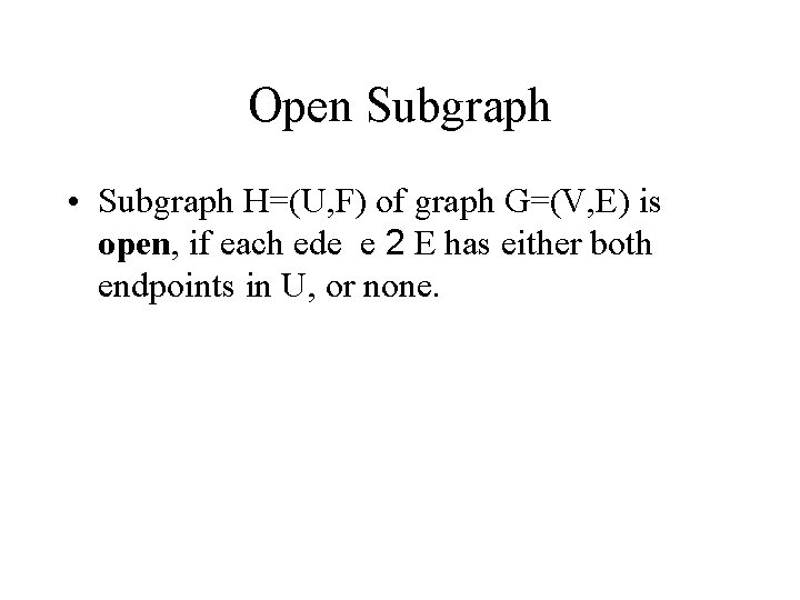 Open Subgraph • Subgraph H=(U, F) of graph G=(V, E) is open, if each Open Subgraph • Subgraph H=(U, F) of graph G=(V, E) is open, if each