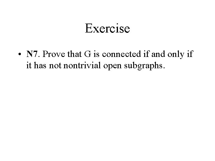 Exercise • N 7. Prove that G is connected if and only if it Exercise • N 7. Prove that G is connected if and only if it