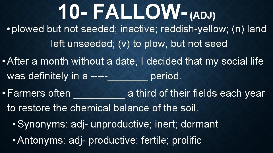 10 - FALLOW- (ADJ) • plowed but not seeded; inactive; reddish yellow; (n) land