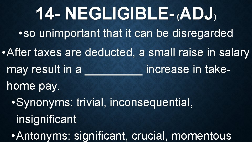 14 - NEGLIGIBLE- (ADJ) • so unimportant that it can be disregarded • After