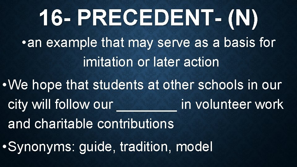 16 - PRECEDENT- (N) • an example that may serve as a basis for