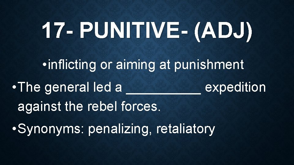 17 - PUNITIVE- (ADJ) • inflicting or aiming at punishment • The general led