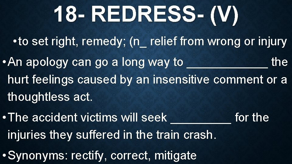 18 - REDRESS- (V) • to set right, remedy; (n_ relief from wrong or