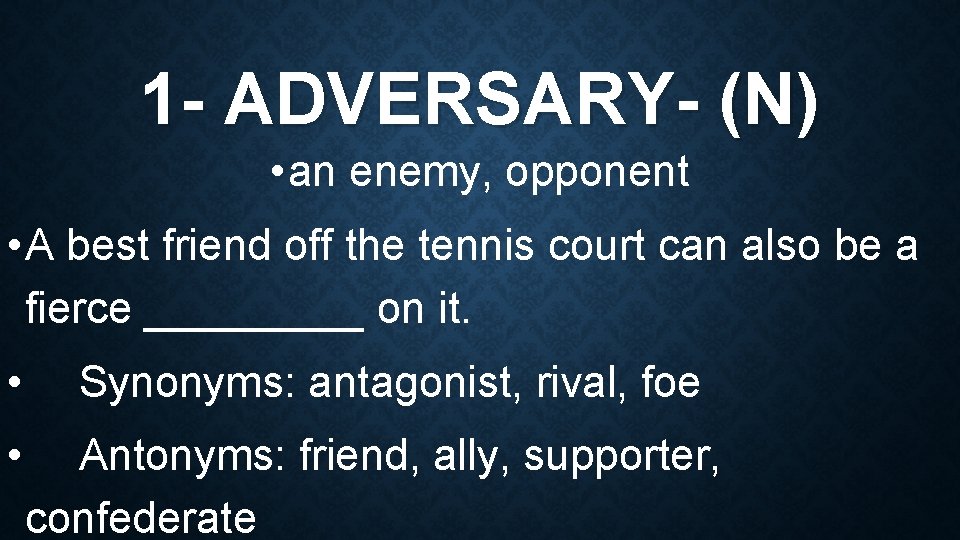 1 - ADVERSARY- (N) • an enemy, opponent • A best friend off the