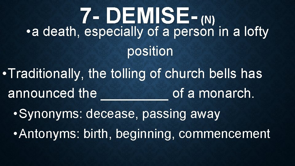 7 - DEMISE- (N) • a death, especially of a person in a lofty