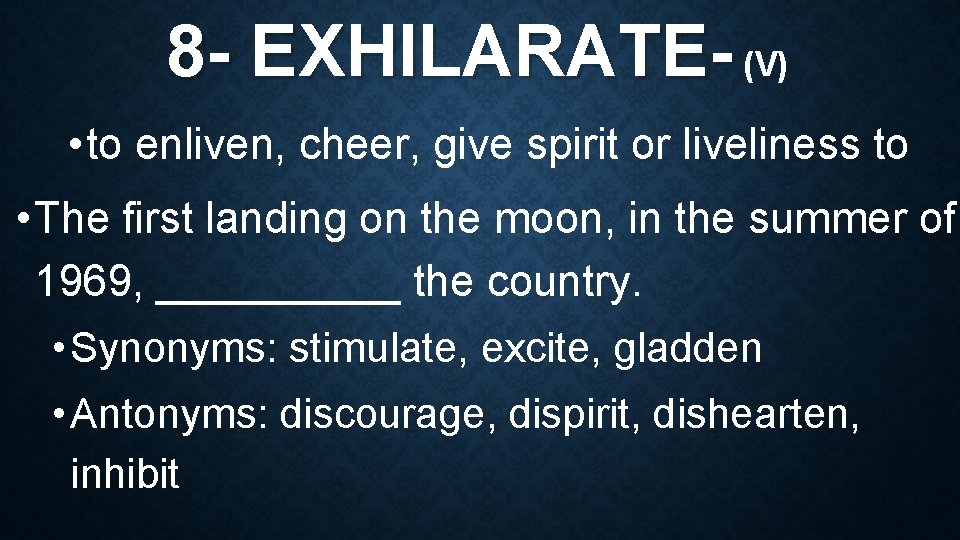 8 - EXHILARATE- (V) • to enliven, cheer, give spirit or liveliness to •