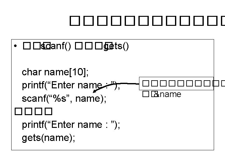 ������ • ��� scanf() ���� gets() char name[10]; printf(“Enter name : ”); scanf(“%s”, name);