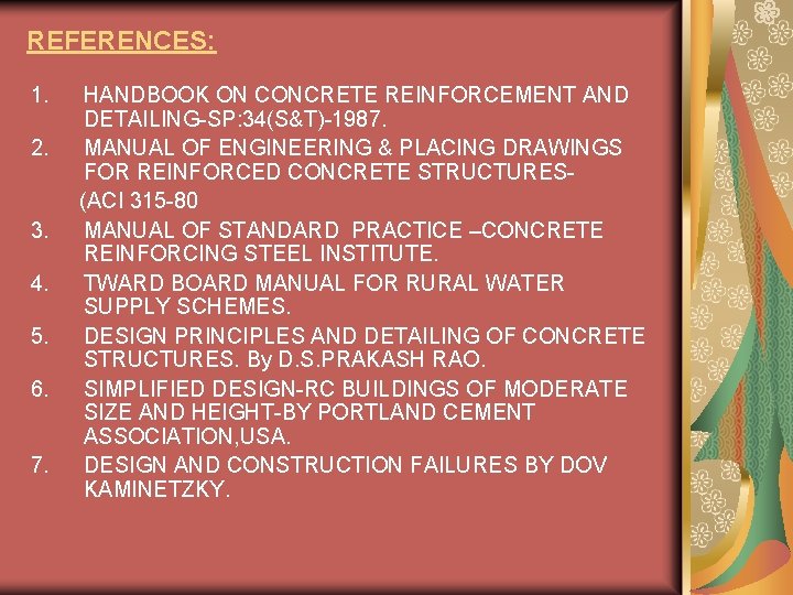 REFERENCES: 1. 2. 3. 4. 5. 6. 7. HANDBOOK ON CONCRETE REINFORCEMENT AND DETAILING-SP: