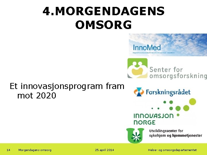 4. MORGENDAGENS OMSORG Et innovasjonsprogram fram mot 2020 14 Morgendagens omsorg 25. april 2014