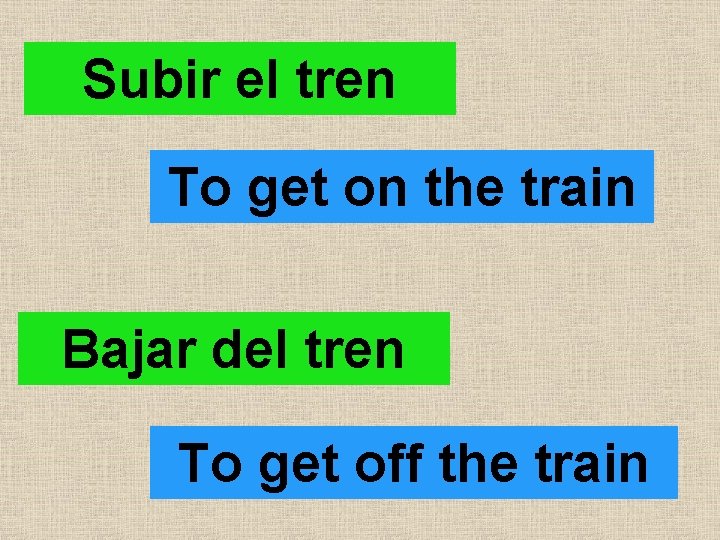 Subir el tren To get on the train Bajar del tren To get off