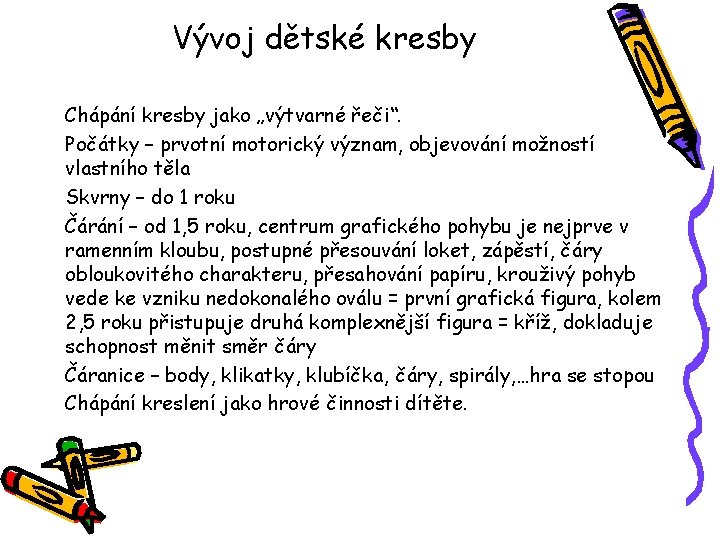 Vývoj dětské kresby Chápání kresby jako „výtvarné řeči“. Počátky – prvotní motorický význam, objevování