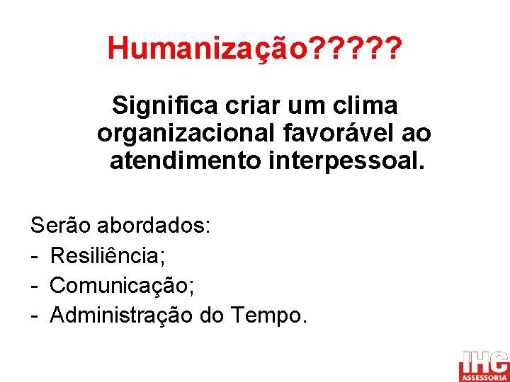 Humanização? ? ? Significa criar um clima organizacional favorável ao atendimento interpessoal. Serão abordados:
