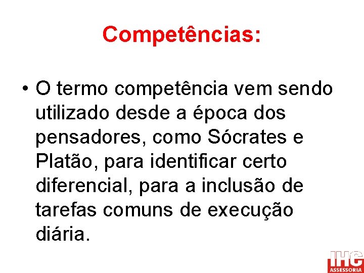 Competências: • O termo competência vem sendo utilizado desde a época dos pensadores, como