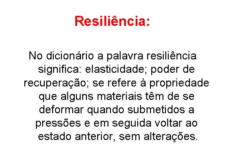 Resiliência: No dicionário a palavra resiliência significa: elasticidade; poder de recuperação; se refere à