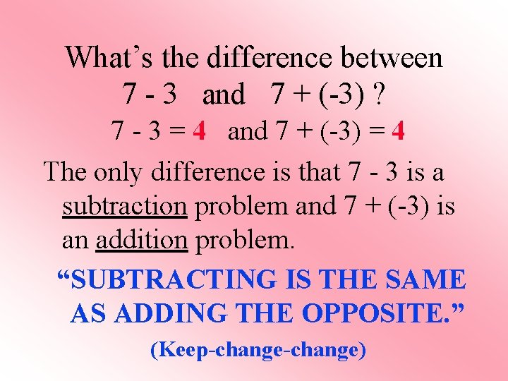 What’s the difference between 7 - 3 and 7 + (-3) ? 7 -