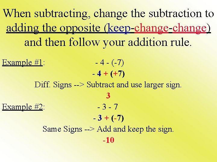 When subtracting, change the subtraction to adding the opposite (keep-change) and then follow your