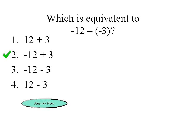 1. 2. 3. 4. Which is equivalent to -12 – (-3)? 12 + 3