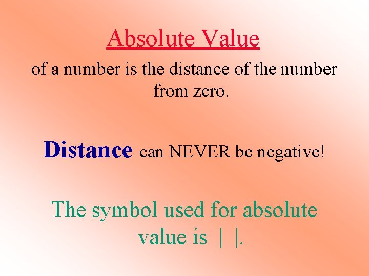 Absolute Value of a number is the distance of the number from zero. Distance