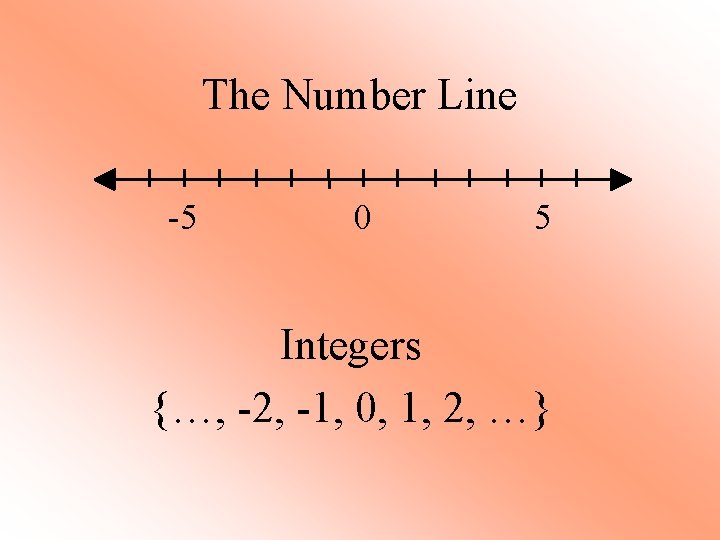 The Number Line -5 0 5 Integers {…, -2, -1, 0, 1, 2, …}