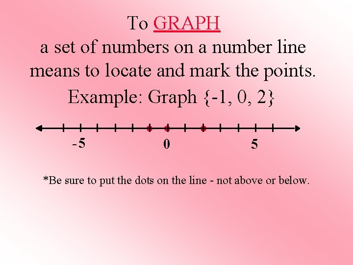 To GRAPH a set of numbers on a number line means to locate and