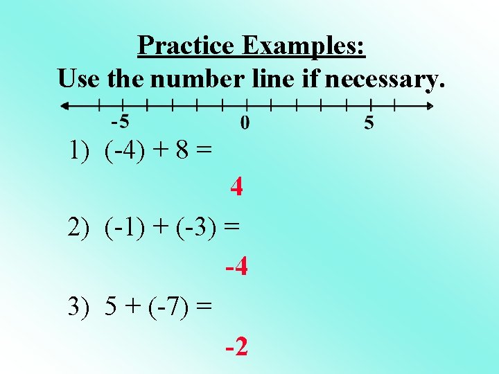Practice Examples: Use the number line if necessary. 1) (-4) + 8 = 4