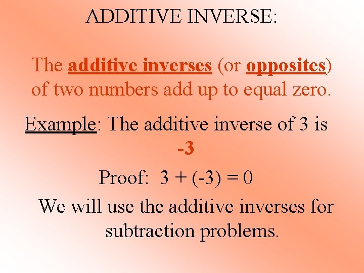 ADDITIVE INVERSE: The additive inverses (or opposites) of two numbers add up to equal