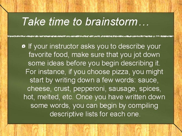 Take time to brainstorm… If your instructor asks you to describe your favorite food,