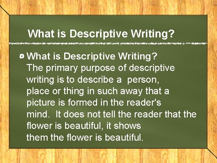 What is Descriptive Writing? The primary purpose of descriptive writing is to describe a