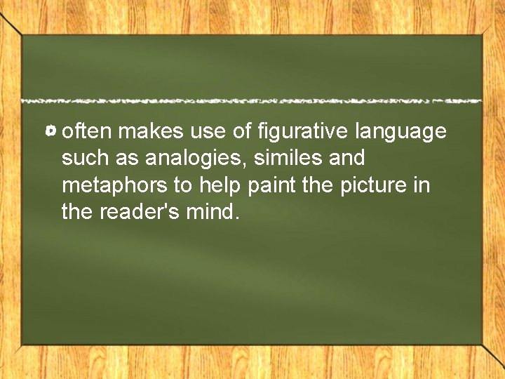 often makes use of figurative language such as analogies, similes and metaphors to help