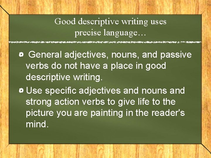 Good descriptive writing uses precise language… General adjectives, nouns, and passive verbs do not