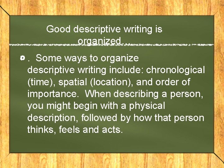 Good descriptive writing is organized…. Some ways to organize descriptive writing include: chronological (time),